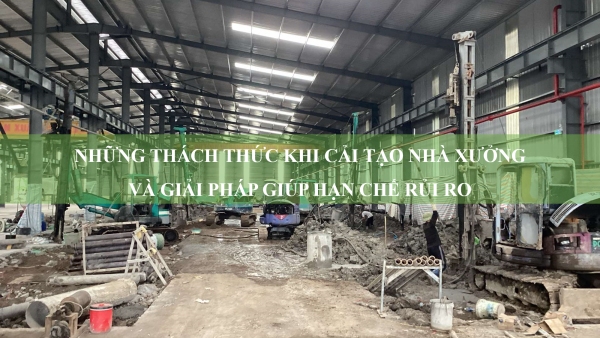 Những thách thức khi cải tạo nhà xưởng và giải pháp giúp hạn chế rủi ro